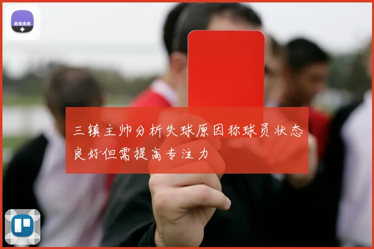 三镇主帅分析失球原因称球员状态良好但需提高专注力