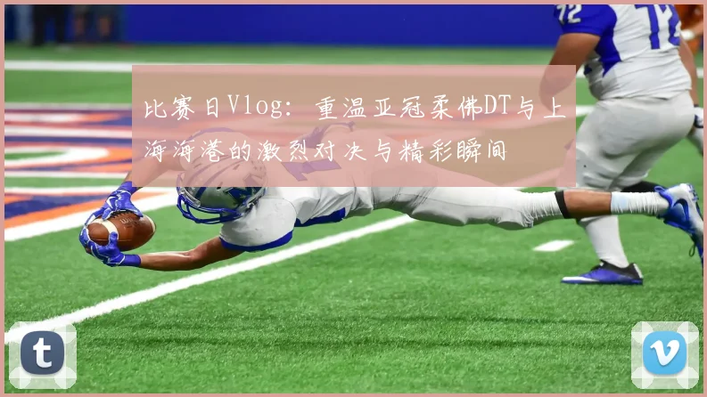 比赛日Vlog：重温亚冠柔佛DT与上海海港的激烈对决与精彩瞬间