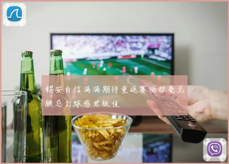 锡安自信满满期待重返赛场称毫无顾忌打球感觉极佳
