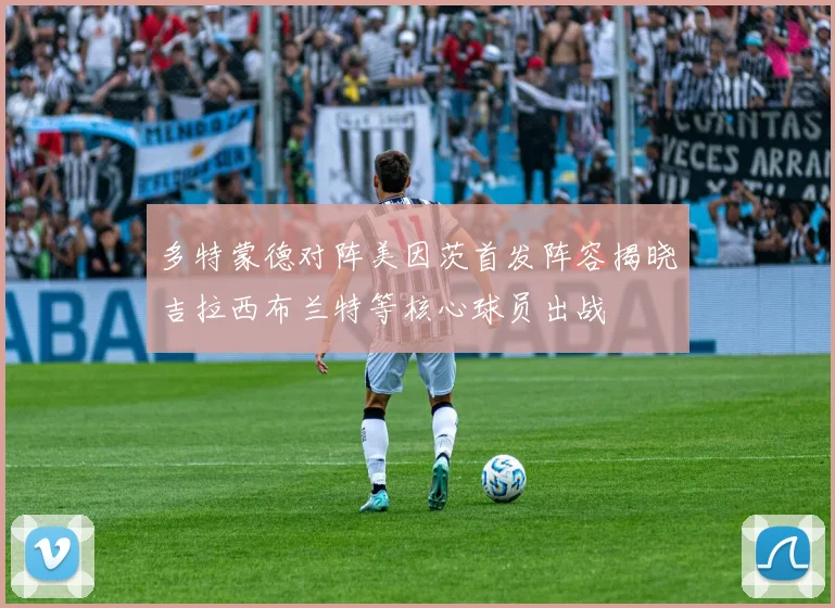 多特蒙德对阵美因茨首发阵容揭晓吉拉西布兰特等核心球员出战
