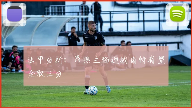 法甲分析：昂热主场迎战南特有望全取三分