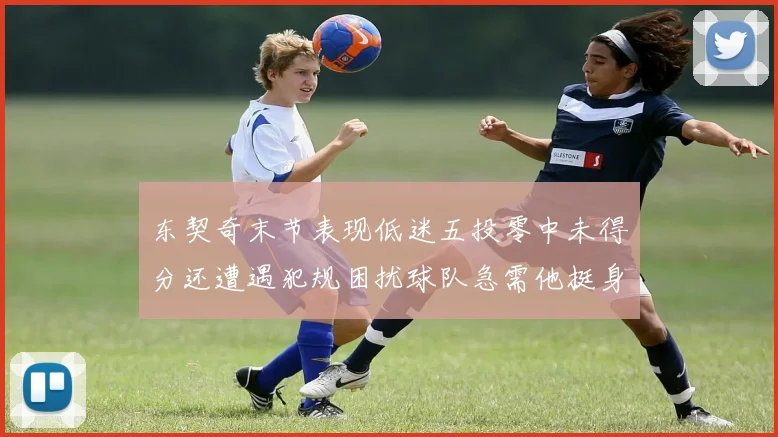 东契奇末节表现低迷五投零中未得分还遭遇犯规困扰球队急需他挺身而出