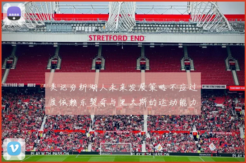 美记分析湖人未来发展策略不应过度依赖东契奇与里夫斯的运动能力不足